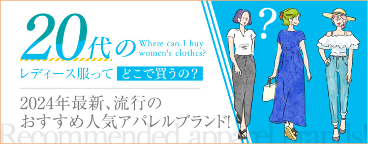 「20代のレディース服ってどこで買うの？」2024年最新、流行のおすすめ人気アパレルブランド15選！